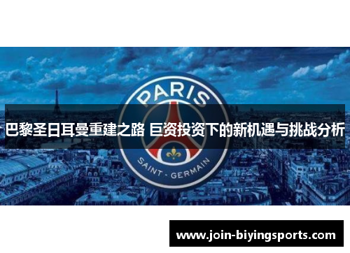 巴黎圣日耳曼重建之路 巨资投资下的新机遇与挑战分析
