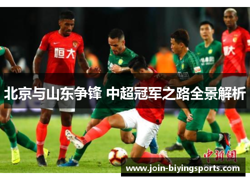 北京与山东争锋 中超冠军之路全景解析