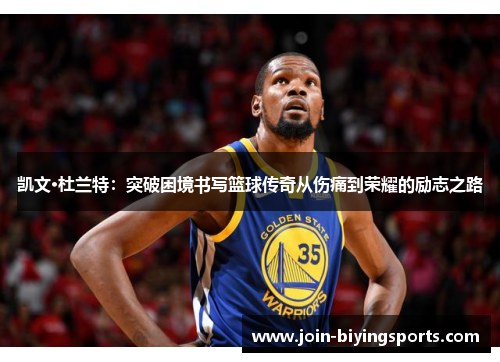 凯文·杜兰特：突破困境书写篮球传奇从伤痛到荣耀的励志之路