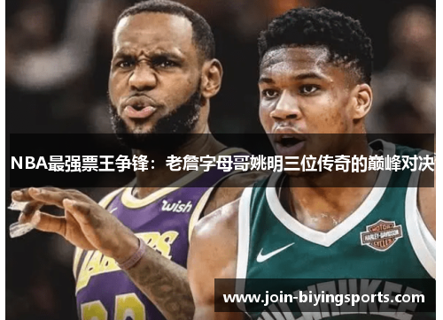 NBA最强票王争锋：老詹字母哥姚明三位传奇的巅峰对决