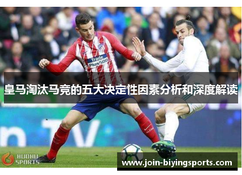 皇马淘汰马竞的五大决定性因素分析和深度解读