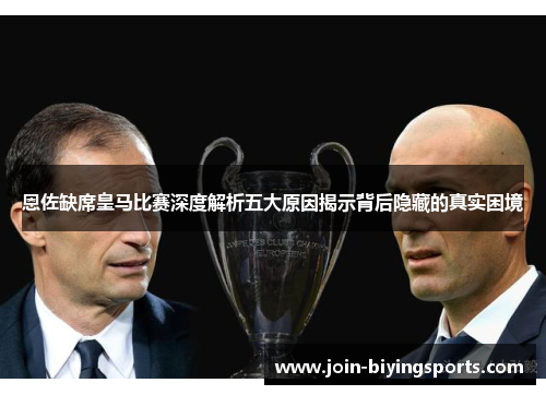 恩佐缺席皇马比赛深度解析五大原因揭示背后隐藏的真实困境