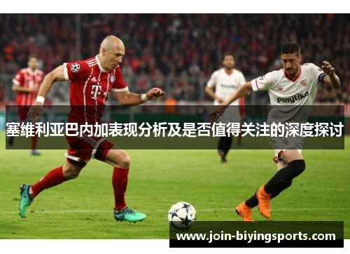 塞维利亚巴内加表现分析及是否值得关注的深度探讨