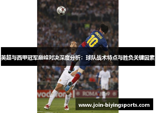 英超与西甲冠军巅峰对决深度分析:球队战术特点与胜负关键因素 英超与西甲冠军巅峰对决深度分析:球队战术特点与胜负关键因素