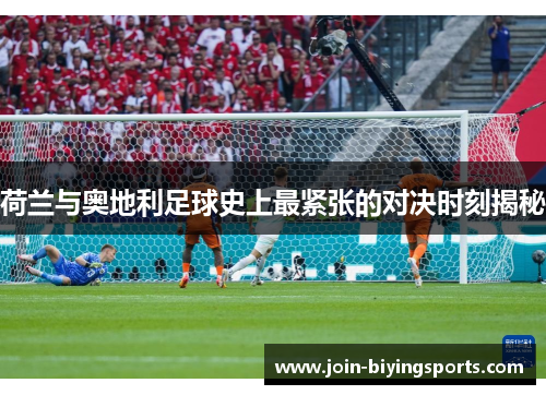 荷兰与奥地利足球史上最紧张的对决时刻揭秘