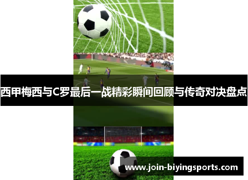 西甲梅西与C罗最后一战精彩瞬间回顾与传奇对决盘点 西甲梅西与C罗最后一战精彩瞬间回顾与传奇对决盘点