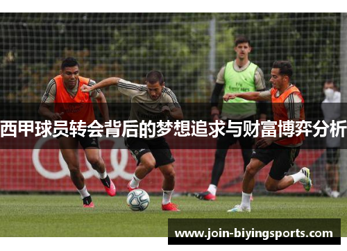 西甲球员转会背后的梦想追求与财富博弈分析 西甲球员转会背后的梦想追求与财富博弈分析