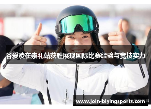 谷爱凌在崇礼站获胜展现国际比赛经验与竞技实力