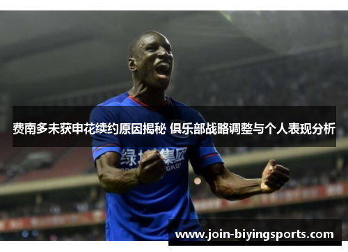 费南多未获申花续约原因揭秘 俱乐部战略调整与个人表现分析