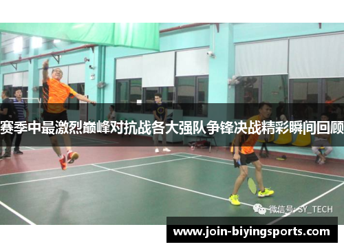 赛季中最激烈巅峰对抗战各大强队争锋决战精彩瞬间回顾 赛季中最激烈巅峰对抗战各大强队争锋决战精彩瞬间回顾