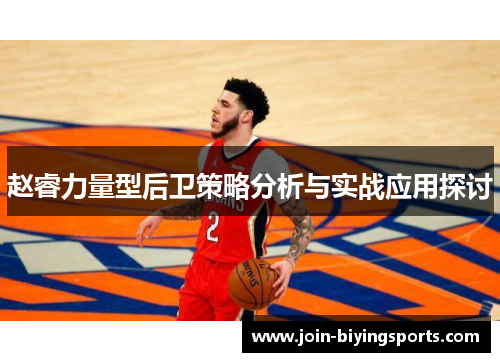 赵睿力量型后卫策略分析与实战应用探讨 赵睿力量型后卫策略分析与实战应用探讨
