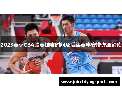 2023赛季CBA联赛结束时间及后续赛事安排详细解读 2023赛季CBA联赛结束时间及后续赛事安排详细解读