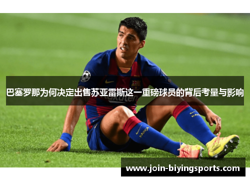 巴塞罗那为何决定出售苏亚雷斯这一重磅球员的背后考量与影响 巴塞罗那为何决定出售苏亚雷斯这一重磅球员的背后考量与影响