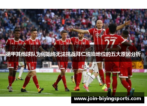 德甲其他球队为何始终无法挑战拜仁统治地位的五大原因分析