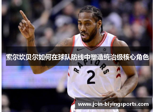 索尔坎贝尔如何在球队防线中塑造统治级核心角色 索尔坎贝尔如何在球队防线中塑造统治级核心角色