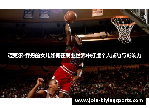 迈克尔·乔丹的女儿如何在商业世界中打造个人成功与影响力