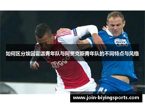 如何区分埃因霍温青年队与阿贾克斯青年队的不同特点与风格