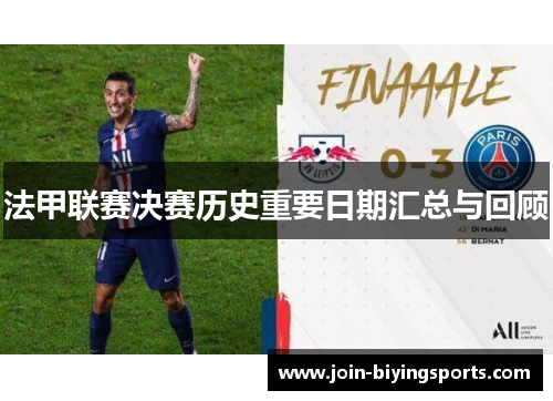 法甲联赛决赛历史重要日期汇总与回顾 法甲联赛决赛历史重要日期汇总与回顾