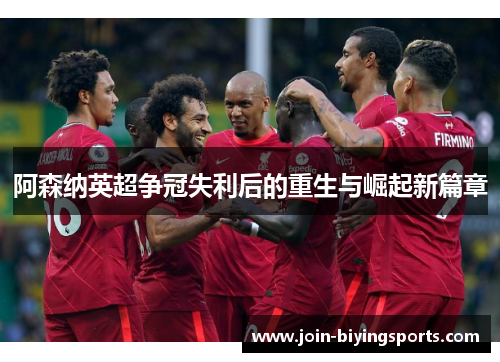 阿森纳英超争冠失利后的重生与崛起新篇章