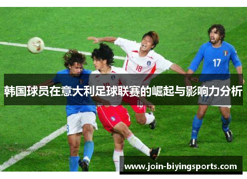 韩国球员在意大利足球联赛的崛起与影响力分析