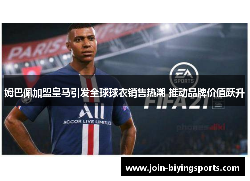 姆巴佩加盟皇马引发全球球衣销售热潮 推动品牌价值跃升